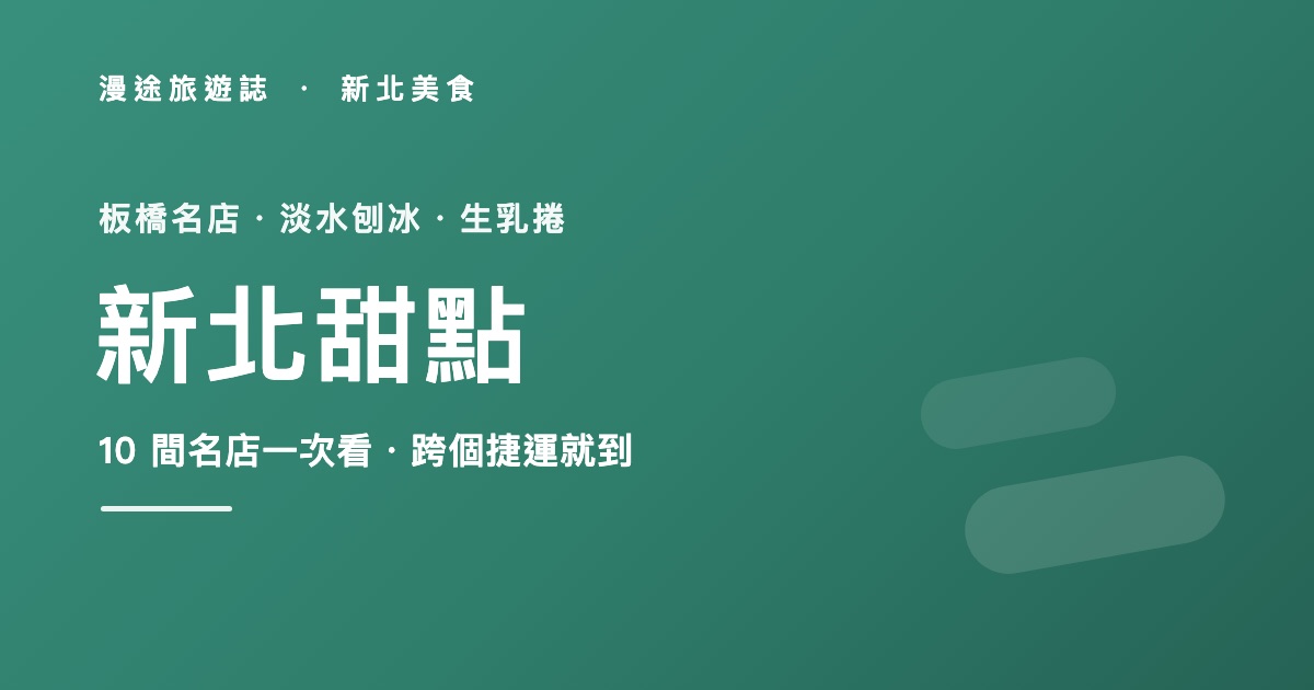 新北甜點推薦|板橋名店、淡水刨冰、生乳捲 10 間一次看(2026)