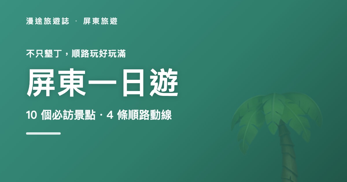 屏東一日遊景點推薦|10 個必訪景點+4 條順路動線一次看(2026)