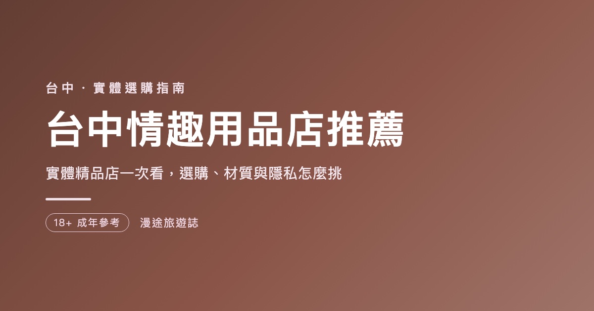 台中情趣用品店推薦｜7 家實體精品店一次看，選購與隱私怎麼挑（2026）