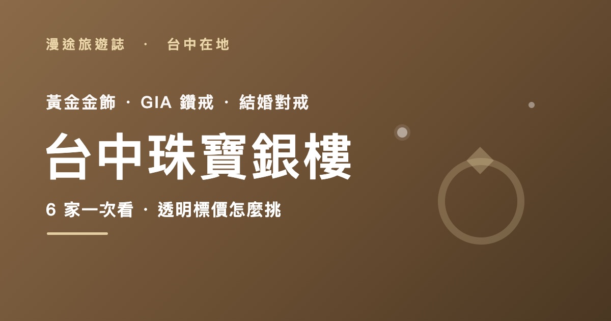 台中珠寶銀樓推薦｜金石、亞洲等 6 家一次看，黃金免扣重鑽戒怎麼挑（2026）