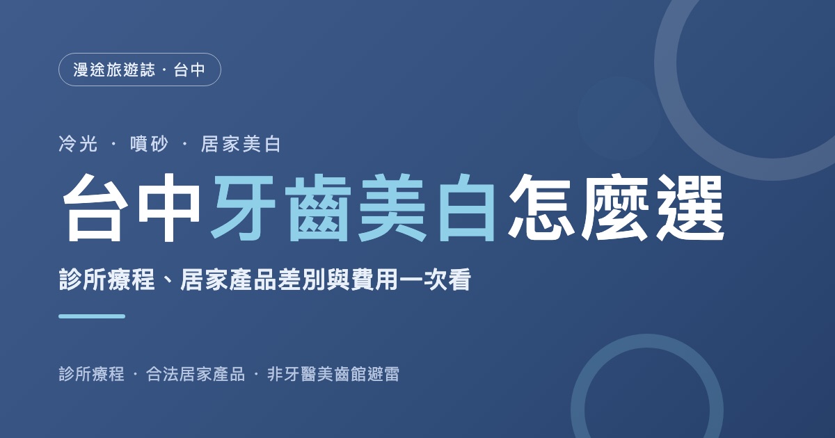 台中牙齒美白怎麼選？冷光、噴砂、居家美白差別與費用一次看（含合法避雷）