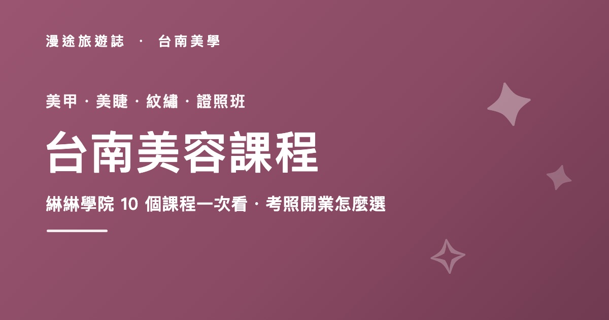台南美容課程推薦｜美甲、美睫、紋繡 10 個課程一次看，考照開業怎麼選（2026）