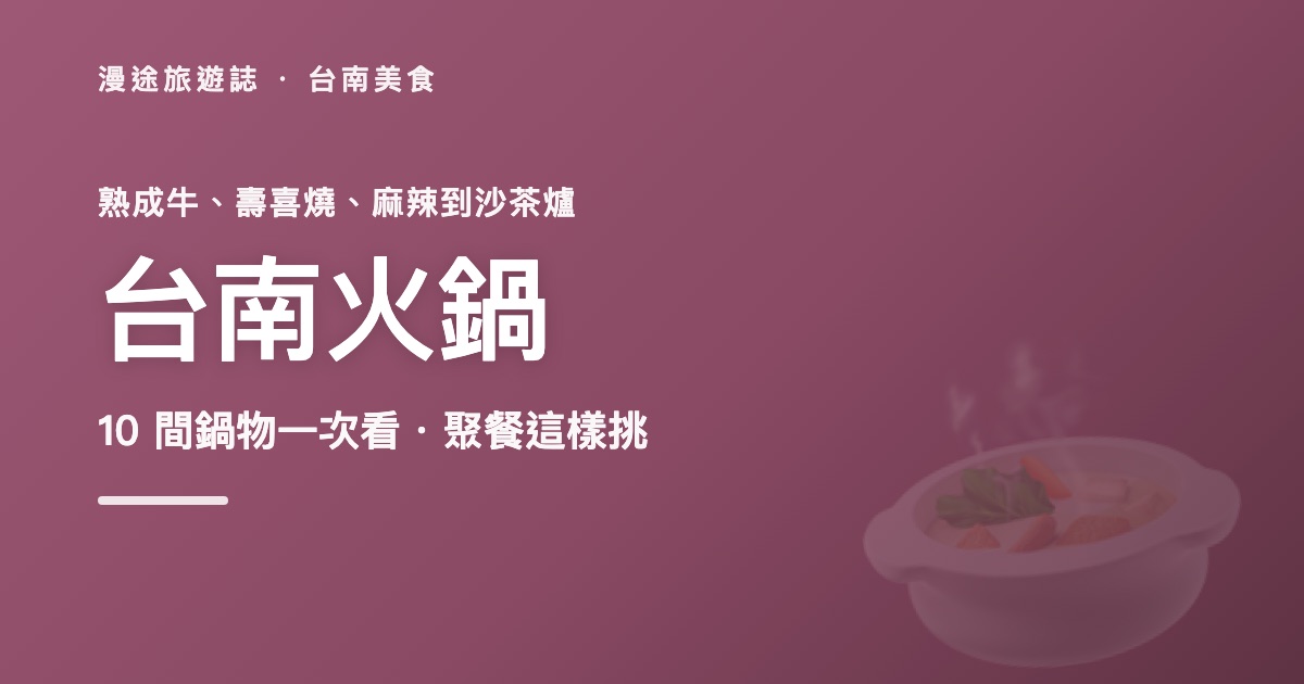 台南火鍋推薦|二鍋、1107巷、牧鍋、老胡記、XM 麻辣等 11 間鍋物一次看(2026)