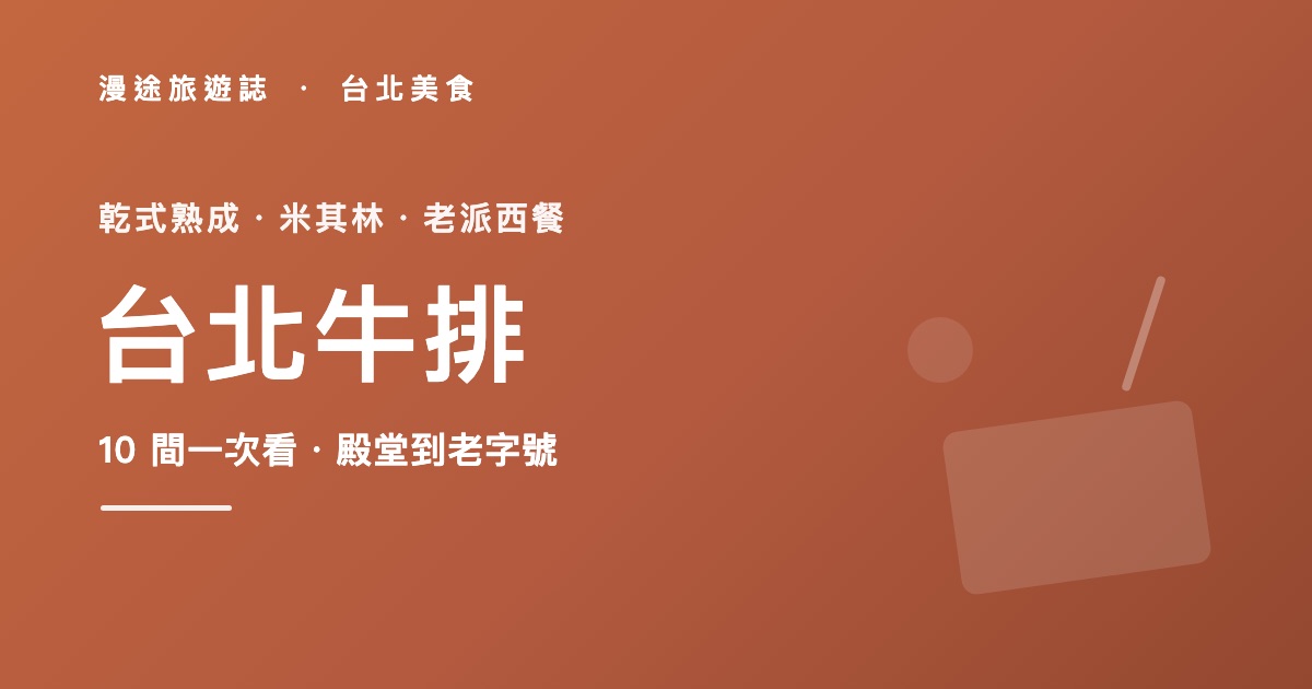 台北牛排推薦|乾式熟成、米其林到老派西餐 10 間一次看(2026)