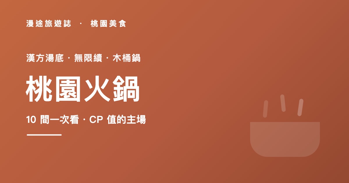 桃園火鍋推薦|漢方湯底無限續到石頭燒肉鍋 10 間一次看(2026)