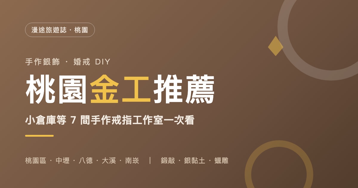 桃園金工推薦|小倉庫等 7 間手作銀飾・戒指 DIY 工作室一次看(2026)